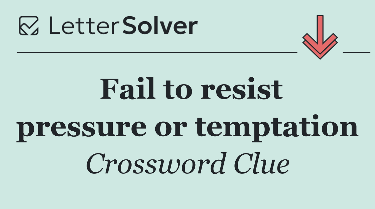 Fail to resist pressure or temptation
