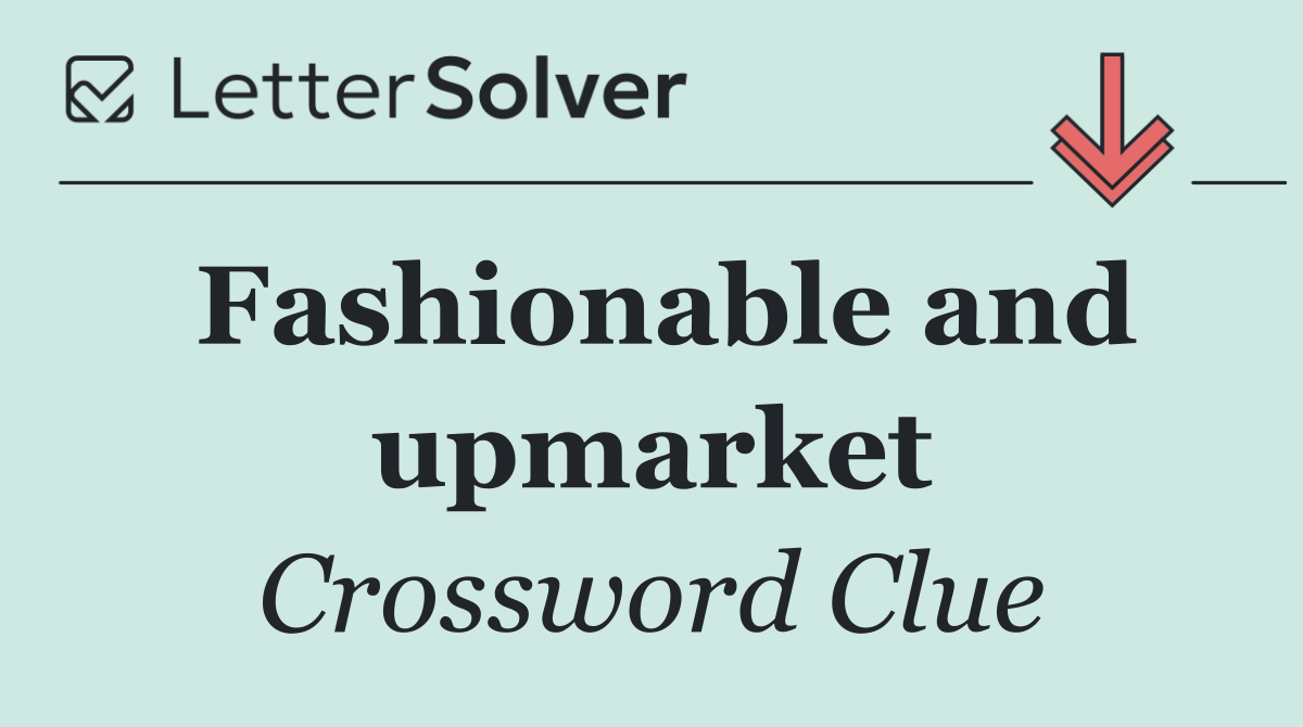 Fashionable and upmarket