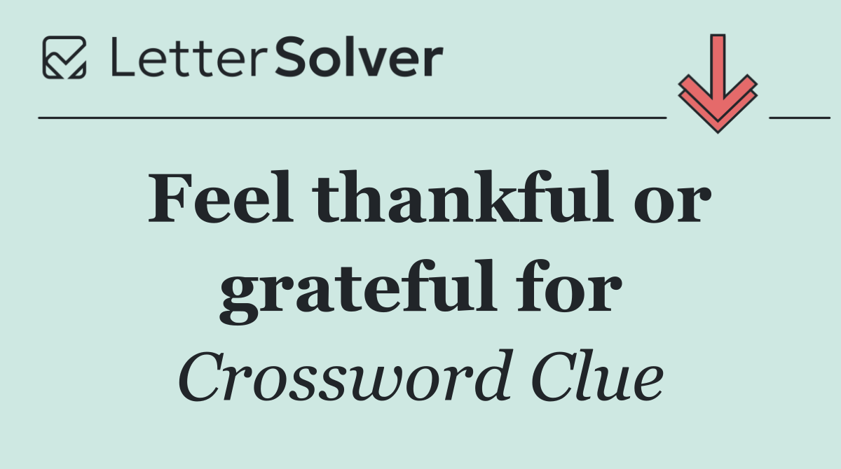 Feel thankful or grateful for