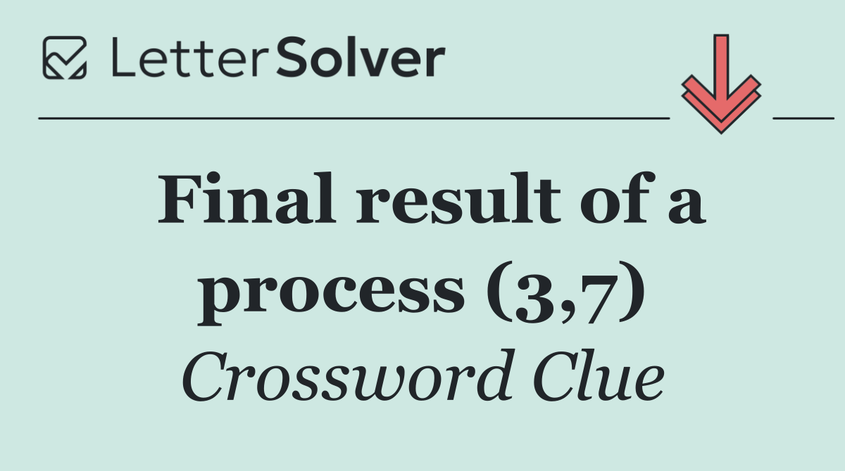 Final result of a process (3,7)