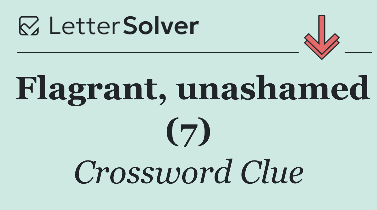 Flagrant, unashamed (7)