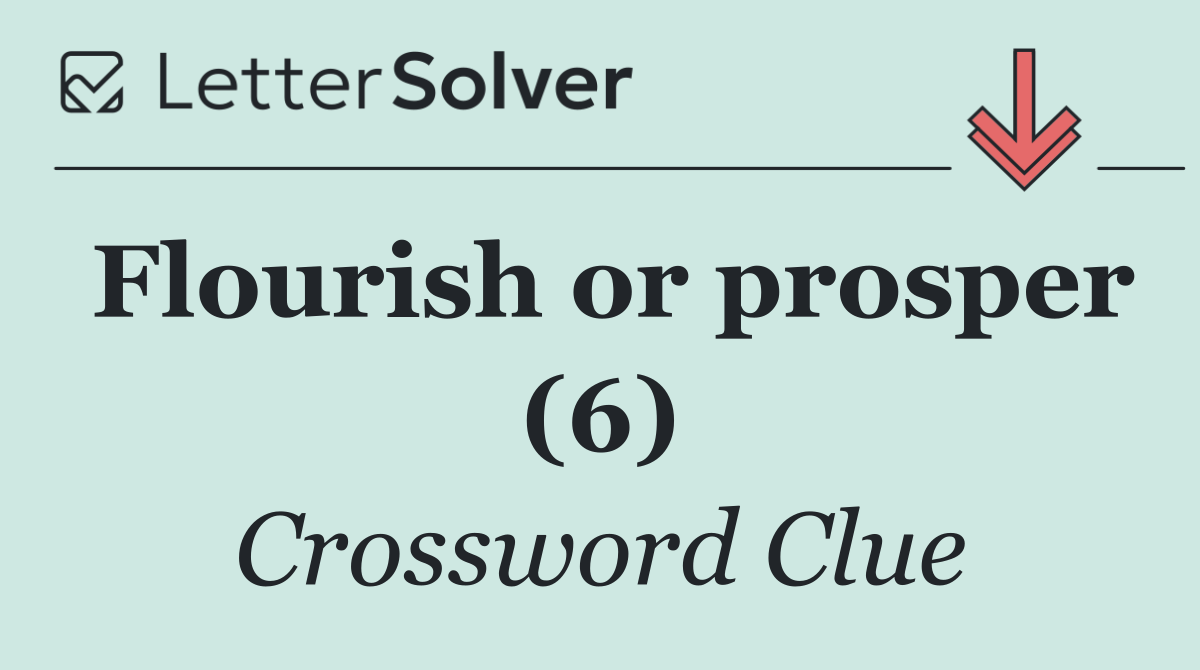Flourish or prosper (6)