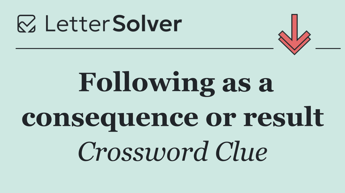Following as a consequence or result