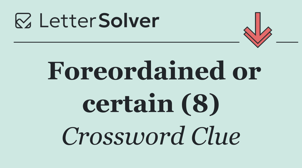 Foreordained or certain (8)