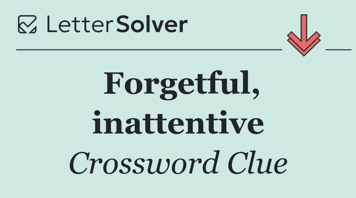 Forgetful, inattentive