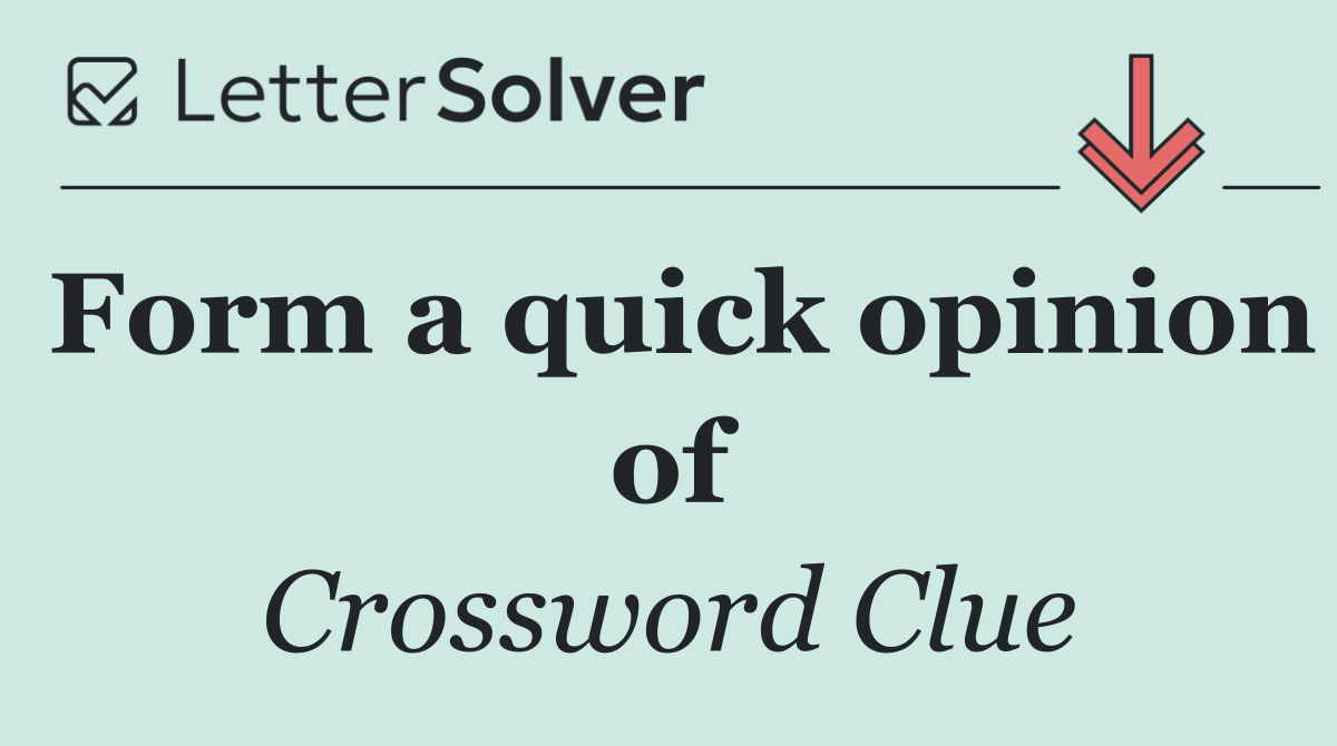 Form a quick opinion of