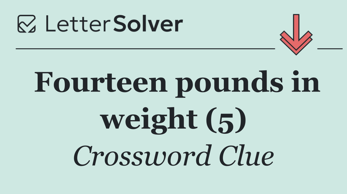 Fourteen pounds in weight (5)