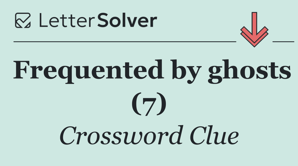 Frequented by ghosts (7)