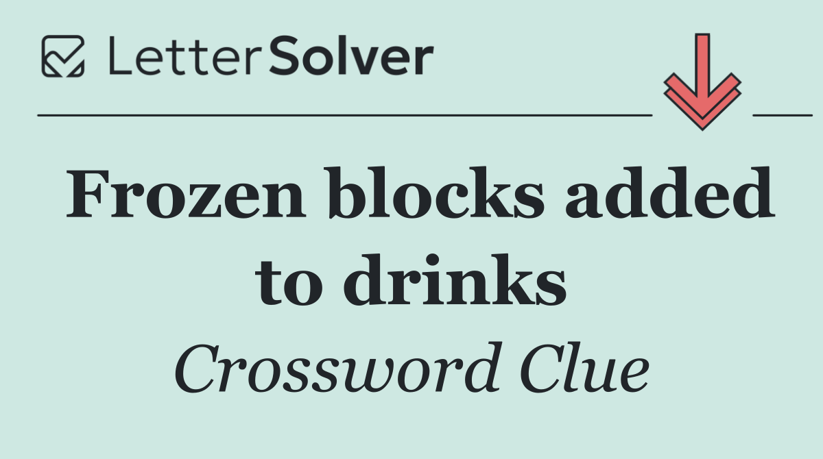 Frozen blocks added to drinks