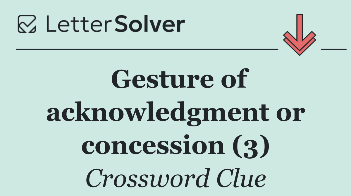 Gesture of acknowledgment or concession (3)