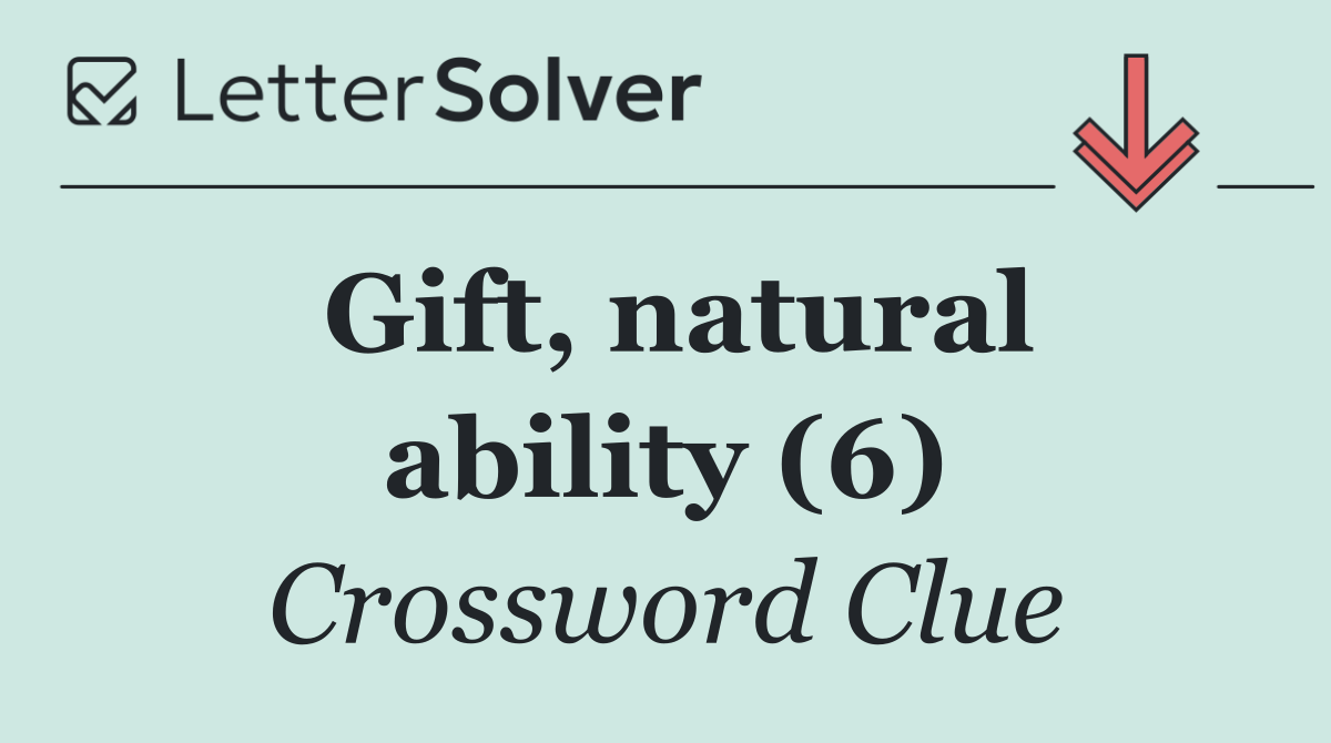 Gift, natural ability (6)