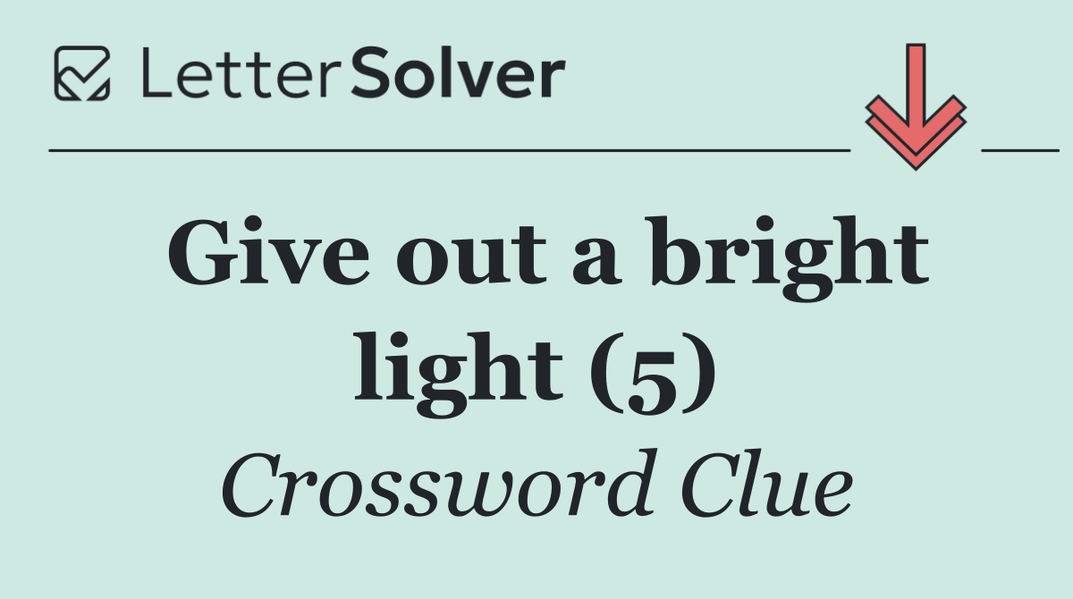 Give out a bright light (5)