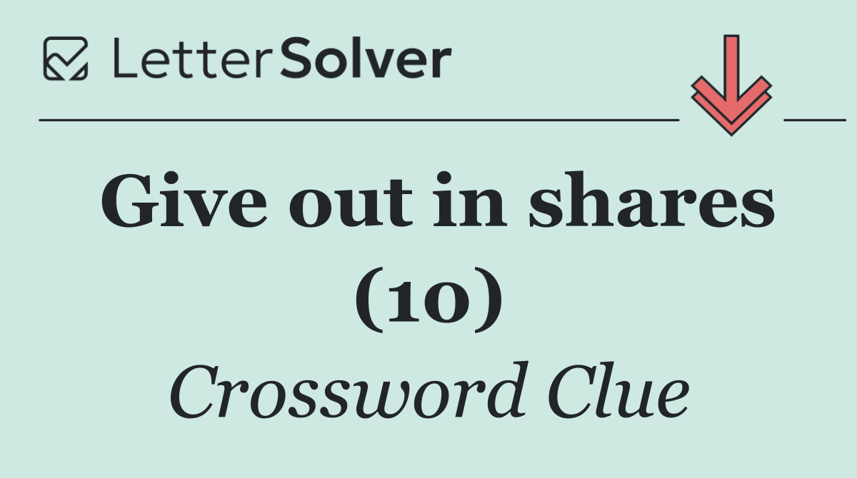 Give out in shares (10)