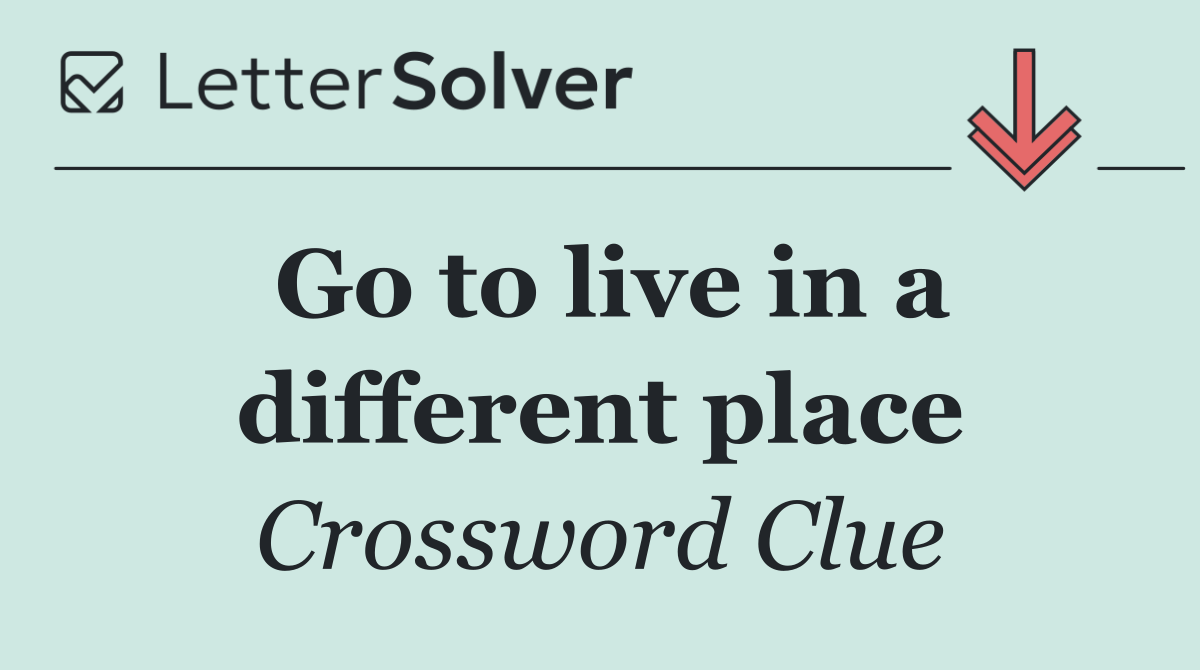 Go to live in a different place