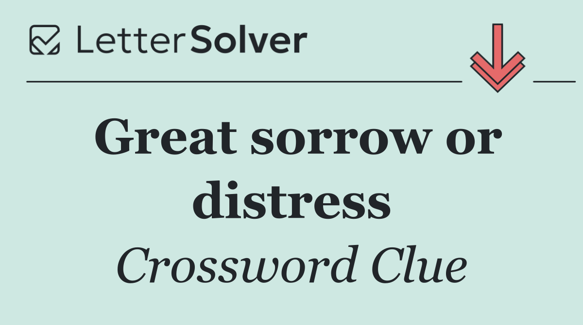 Great sorrow or distress