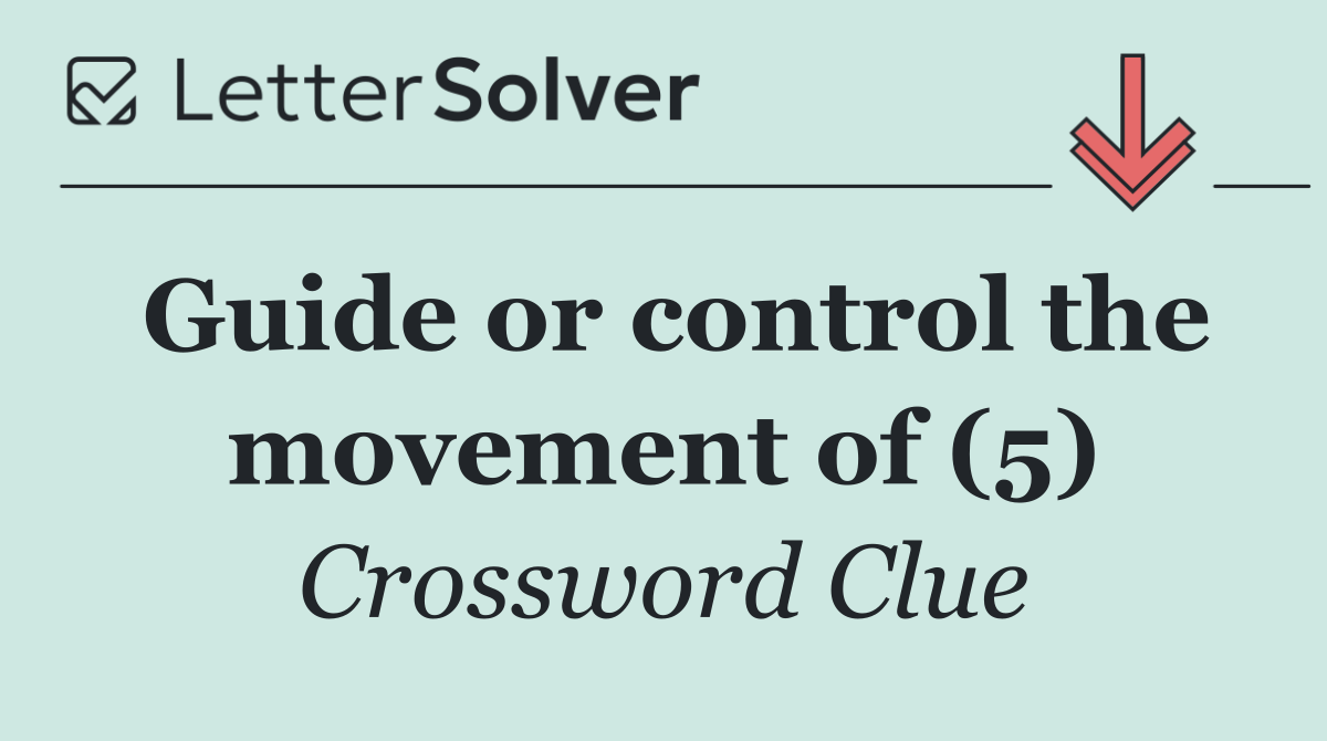 Guide or control the movement of (5)