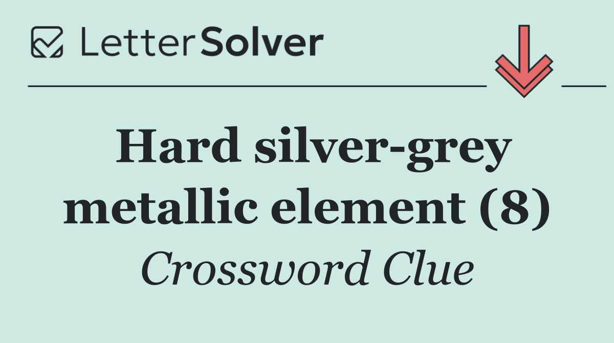 Hard silver grey metallic element (8)