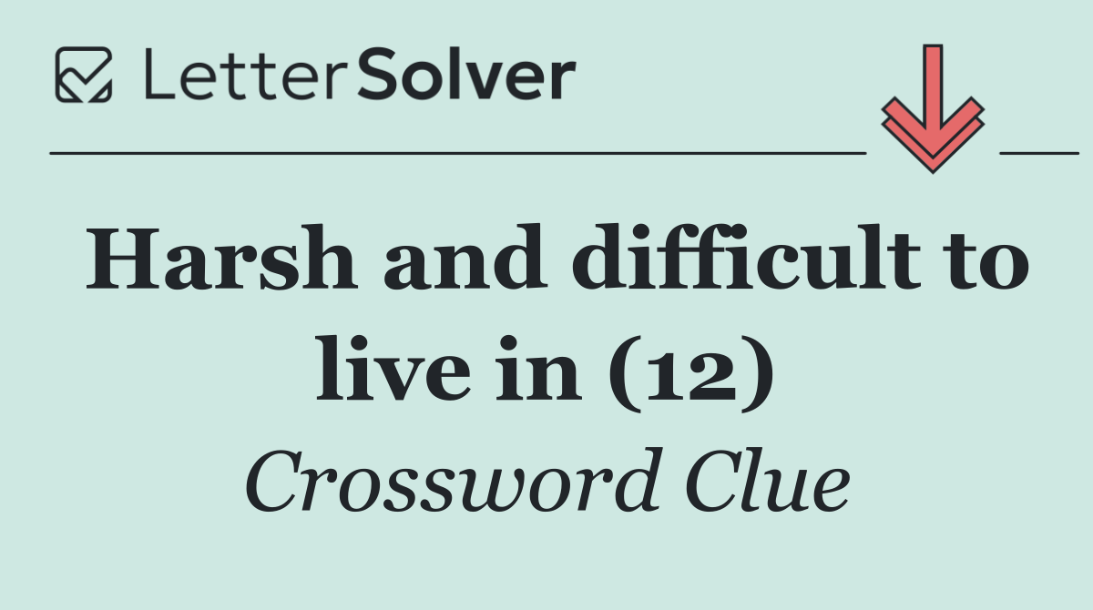 Harsh and difficult to live in (12)