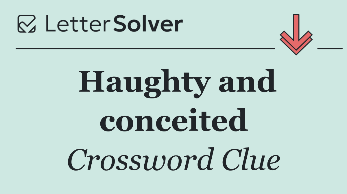 Haughty and conceited