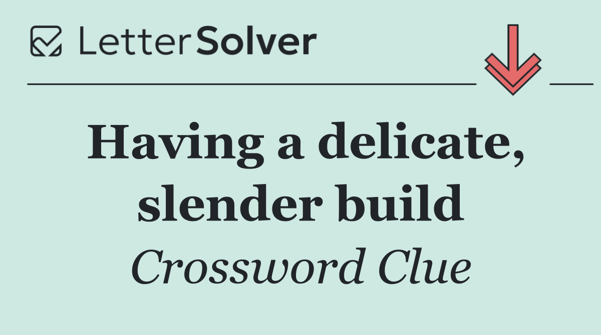 Having a delicate, slender build