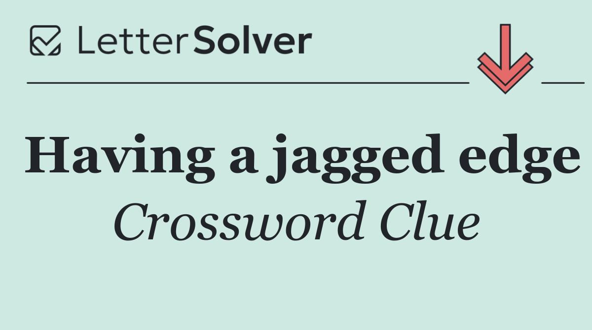 Having a jagged edge