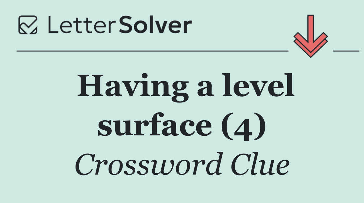 Having a level surface (4)