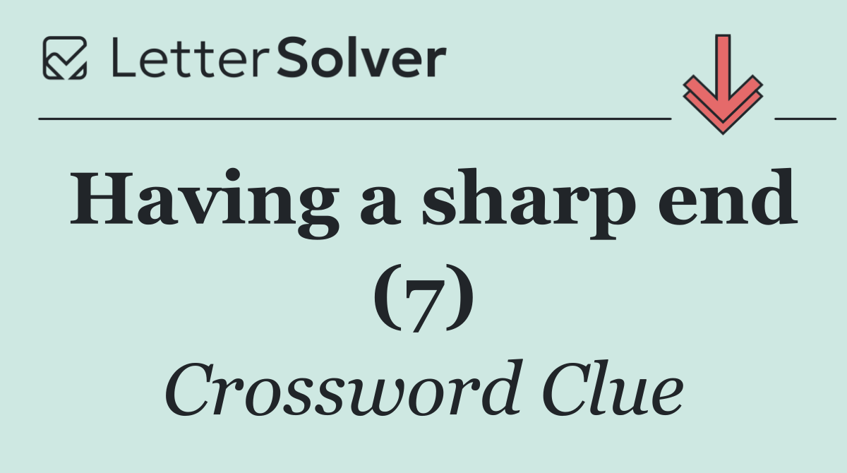 Having a sharp end (7)