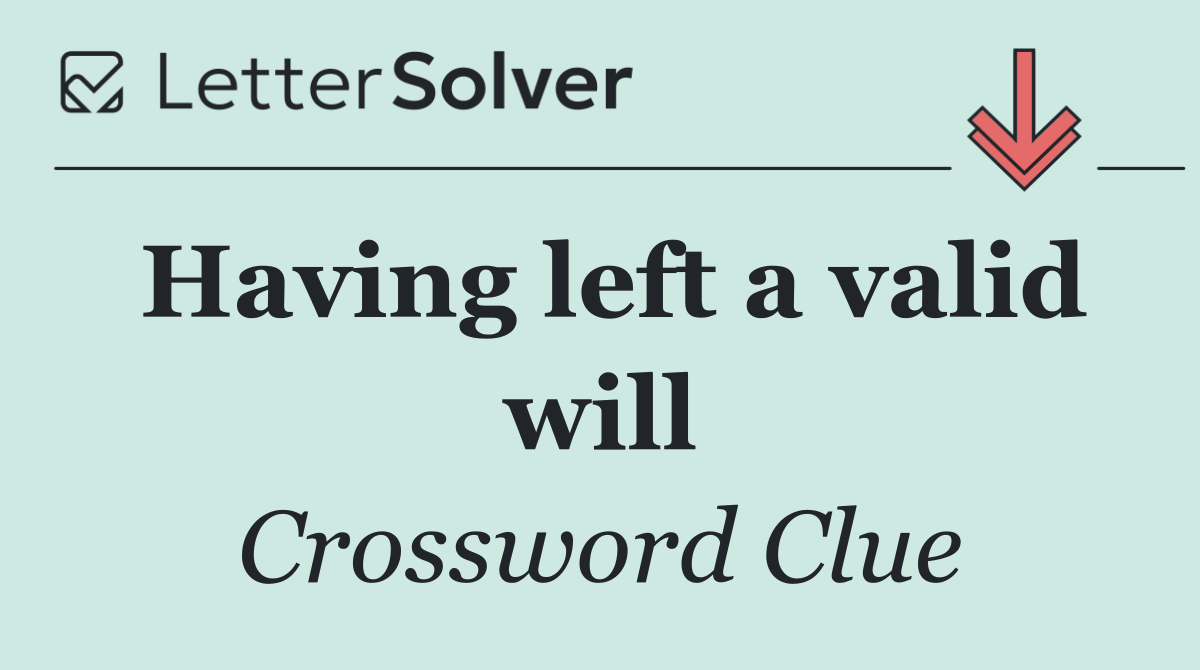 Having left a valid will