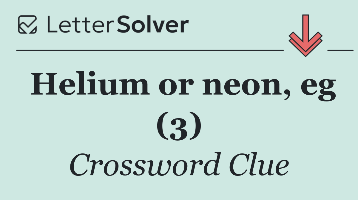 Helium or neon, eg (3)