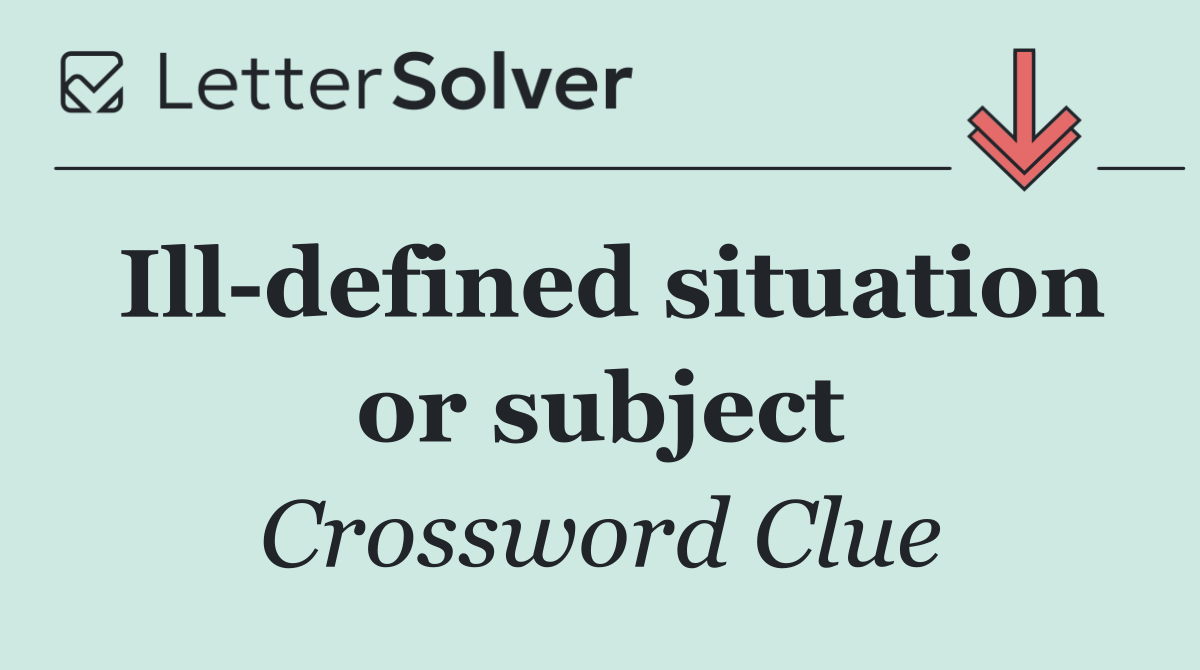 Ill defined situation or subject