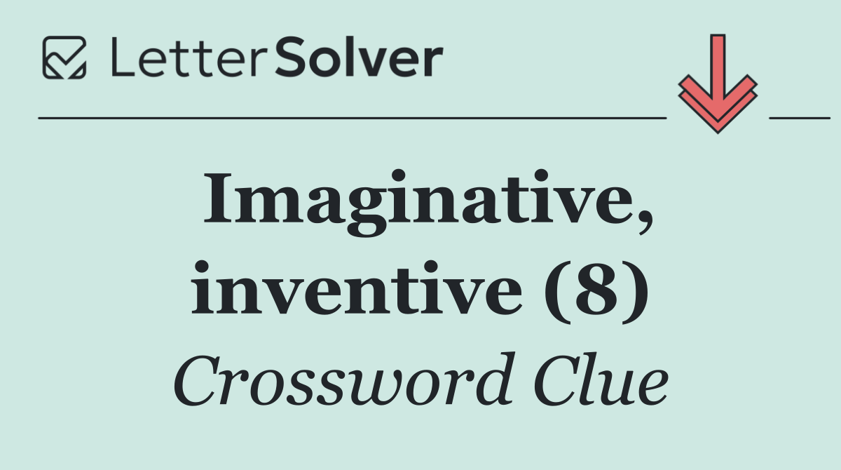 Imaginative, inventive (8)