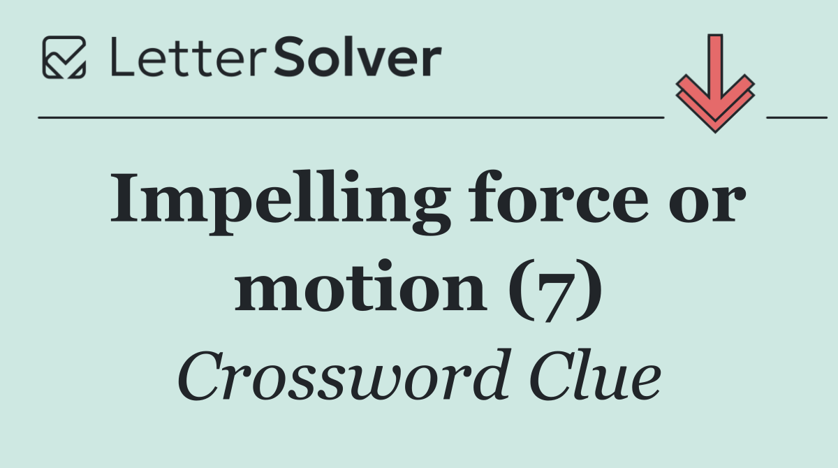 Impelling force or motion (7)