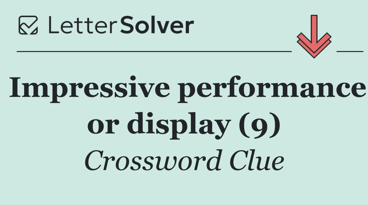 Impressive performance or display (9)