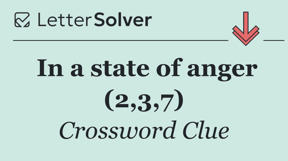 In a state of anger (2,3,7)
