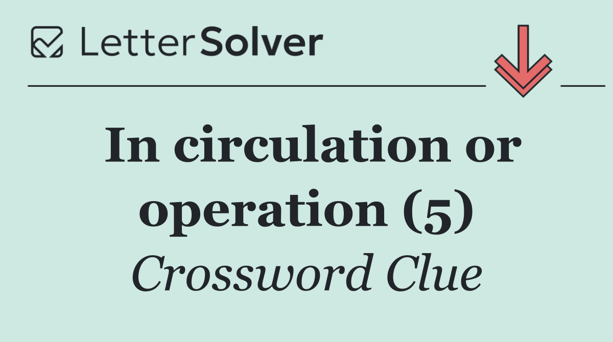In circulation or operation (5)
