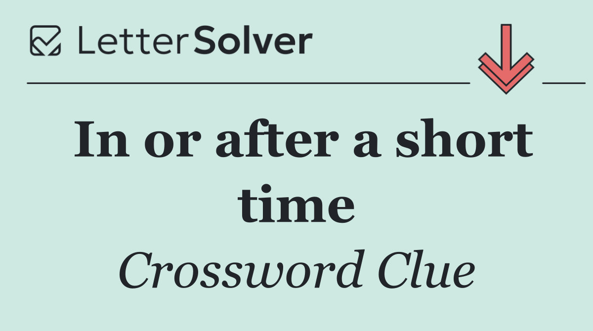 In or after a short time