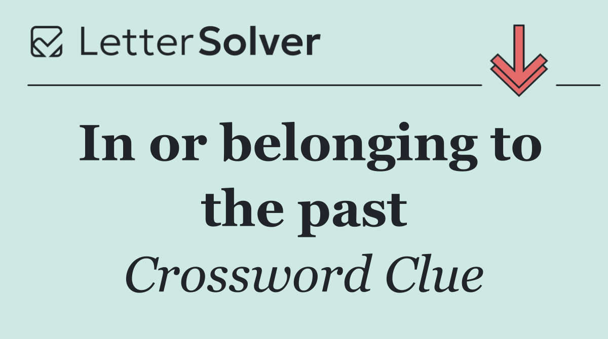 In or belonging to the past