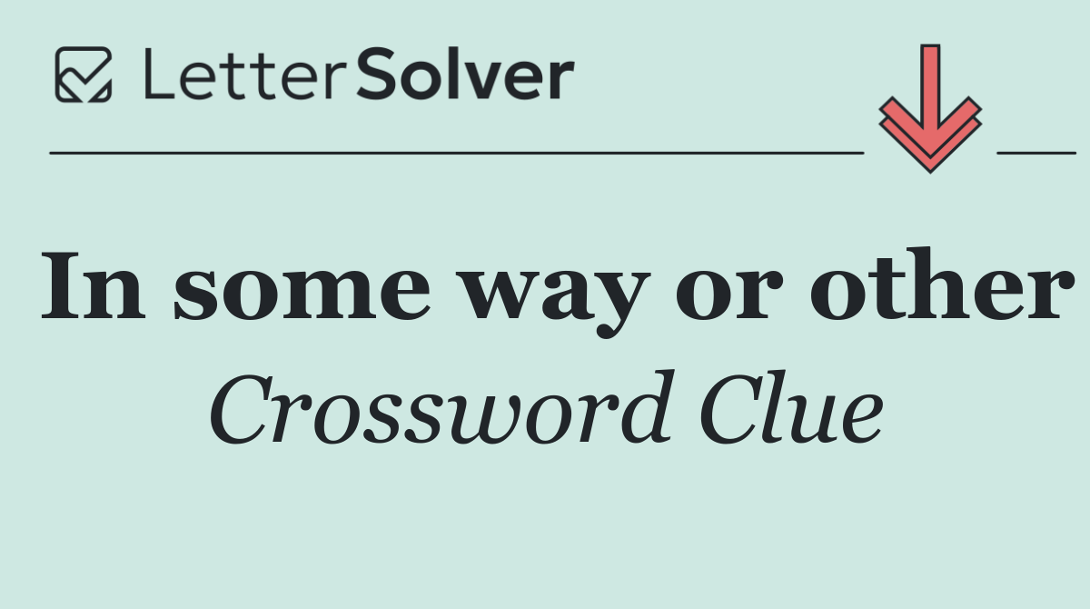 In some way or other