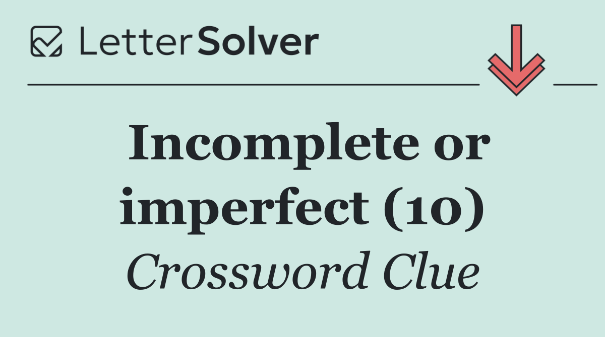 Incomplete or imperfect (10)