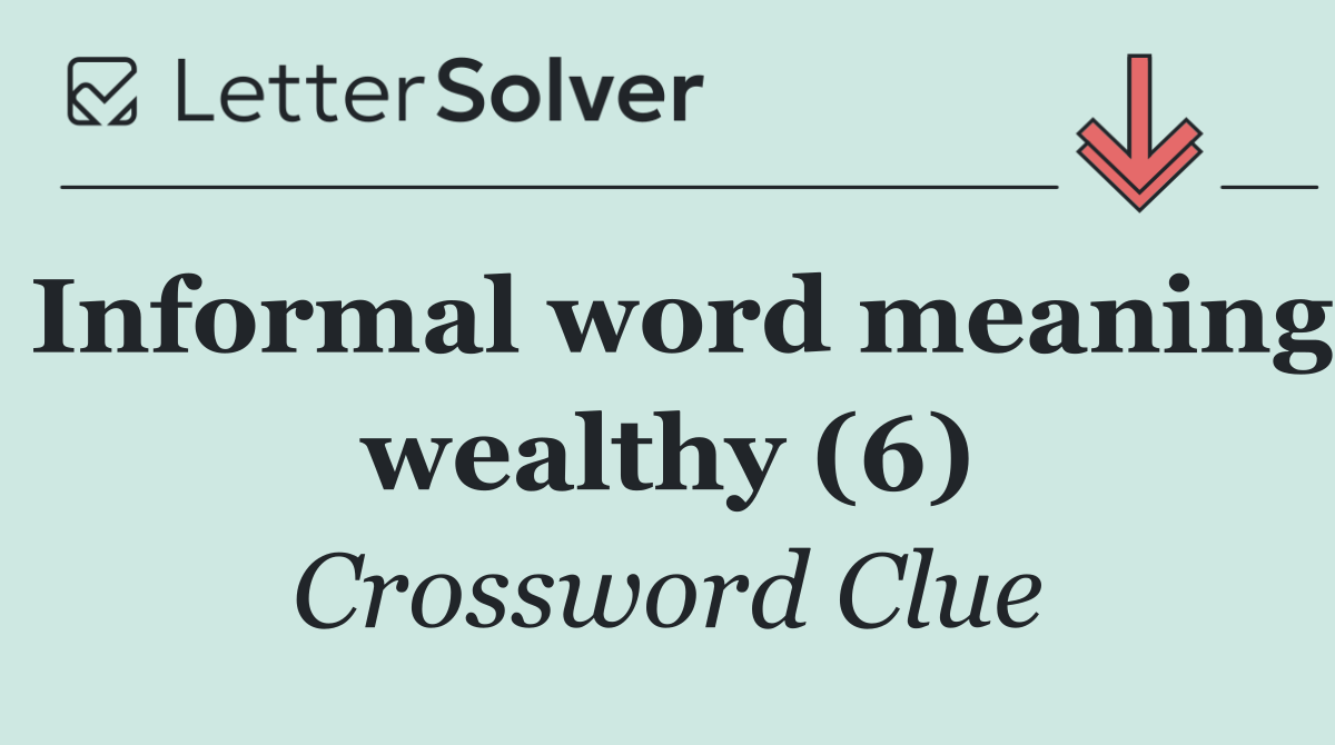 Informal word meaning wealthy (6)