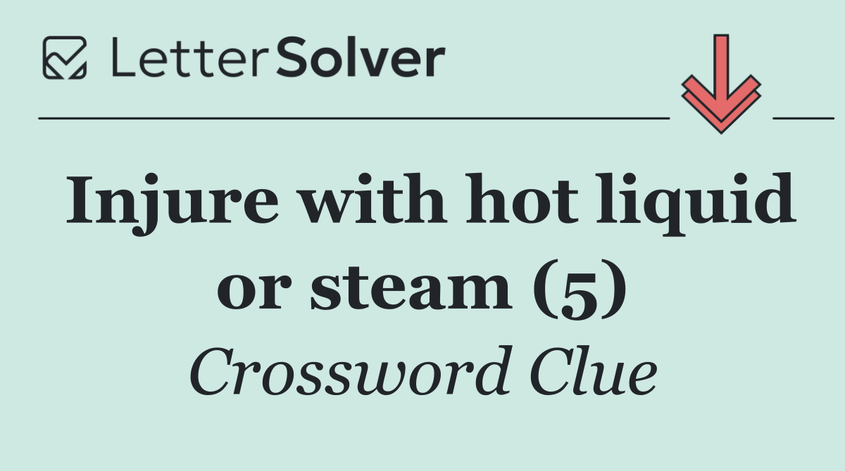 Injure with hot liquid or steam (5)