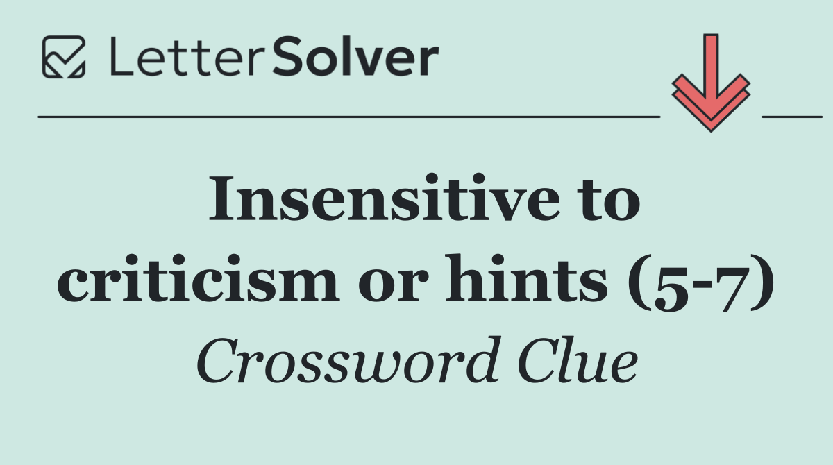 Insensitive to criticism or hints (5 7)