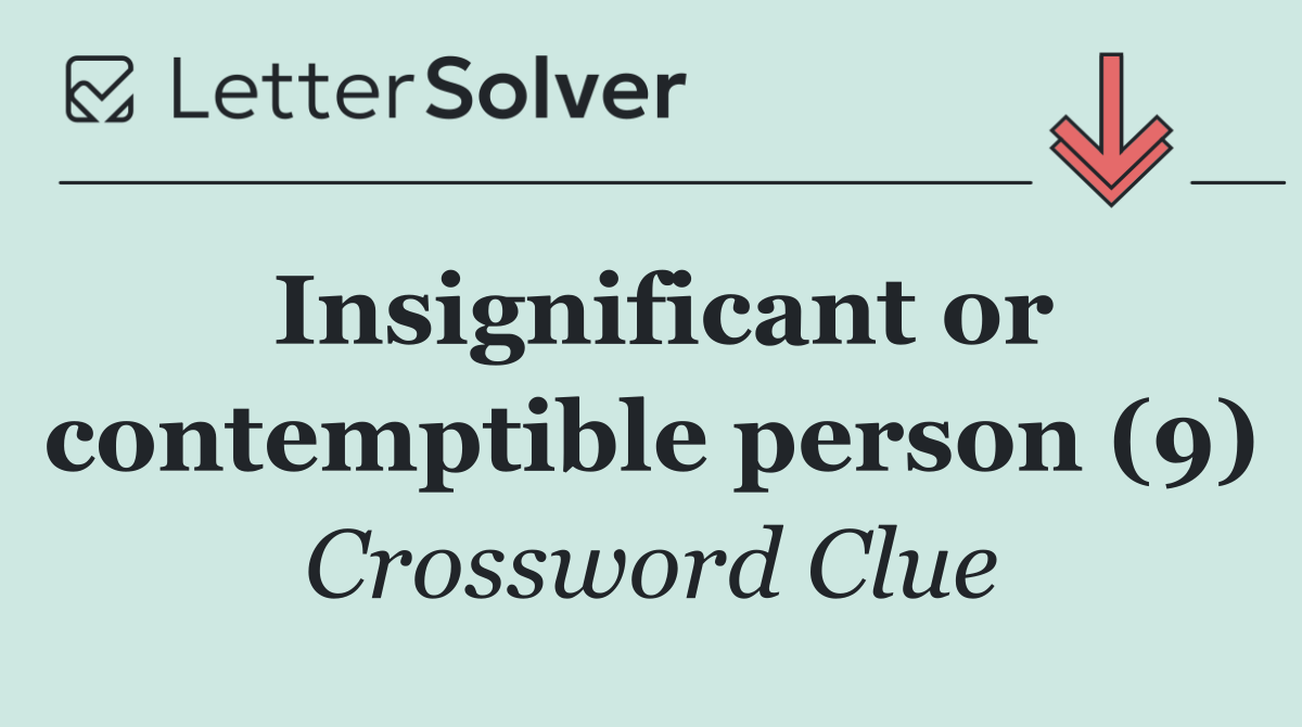Insignificant or contemptible person (9)