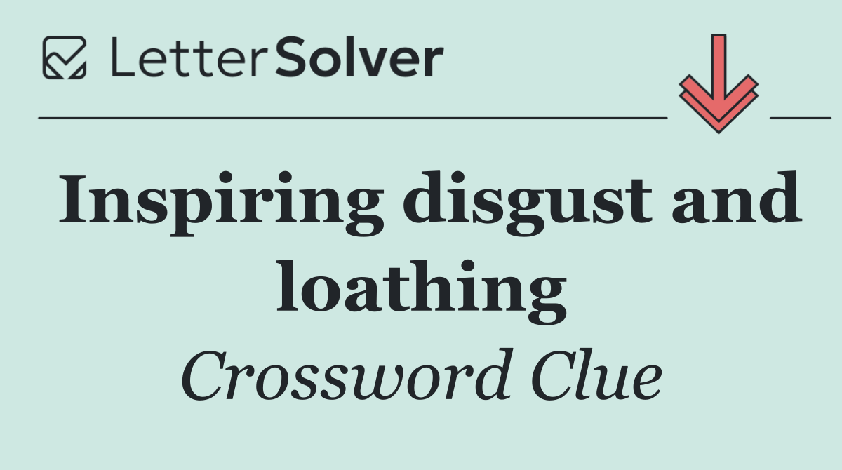 Inspiring disgust and loathing