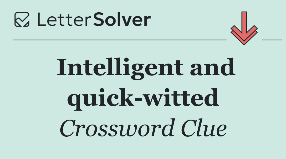 Intelligent and quick witted
