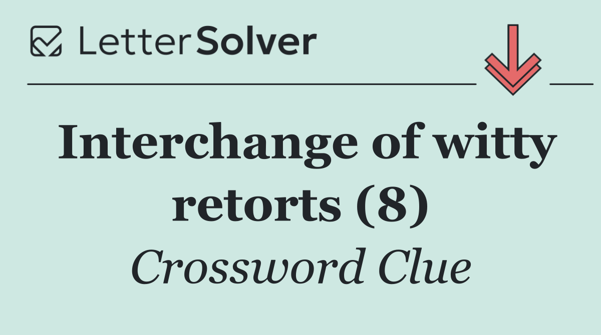 Interchange of witty retorts (8)