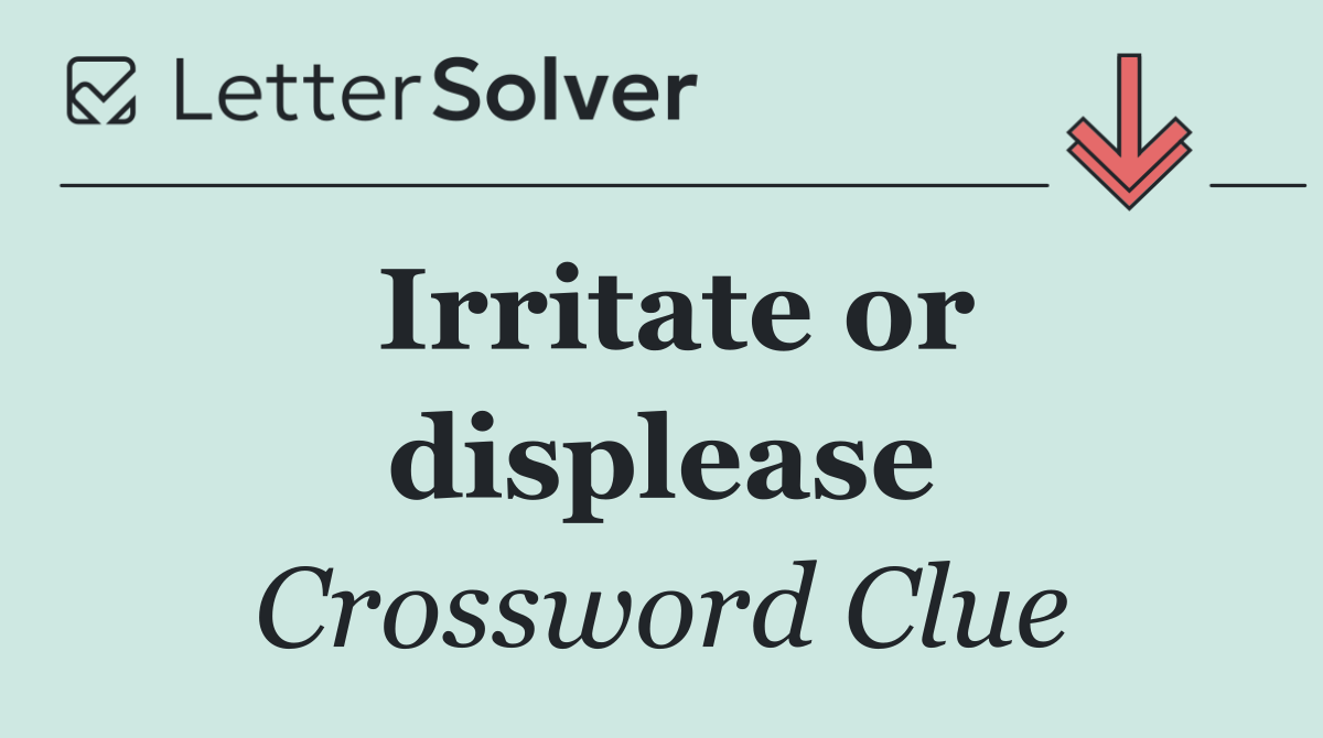 Irritate or displease