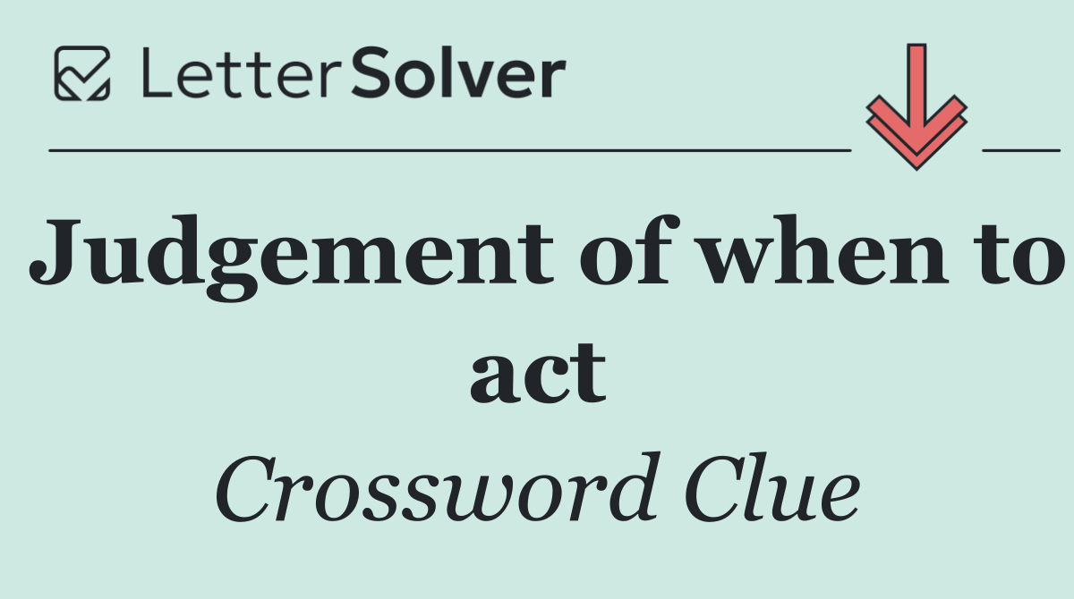 Judgement of when to act
