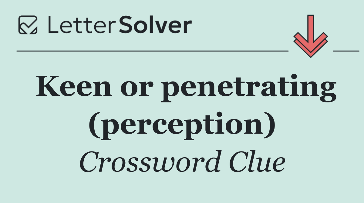 Keen or penetrating (perception)