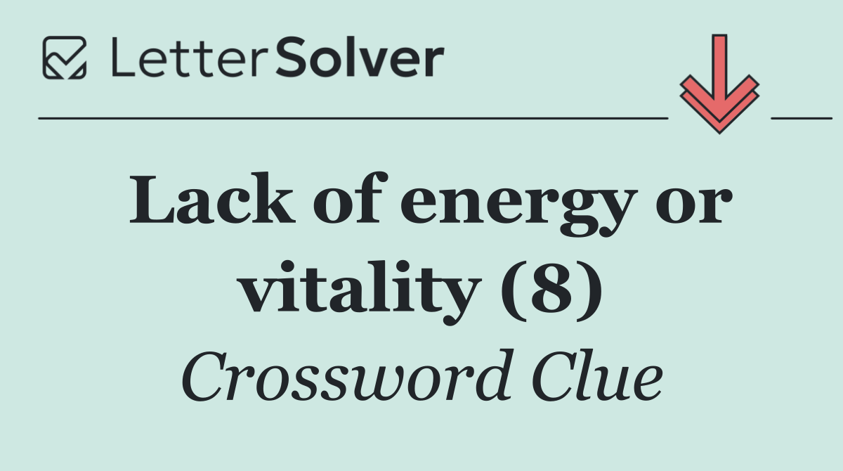 Lack of energy or vitality (8)